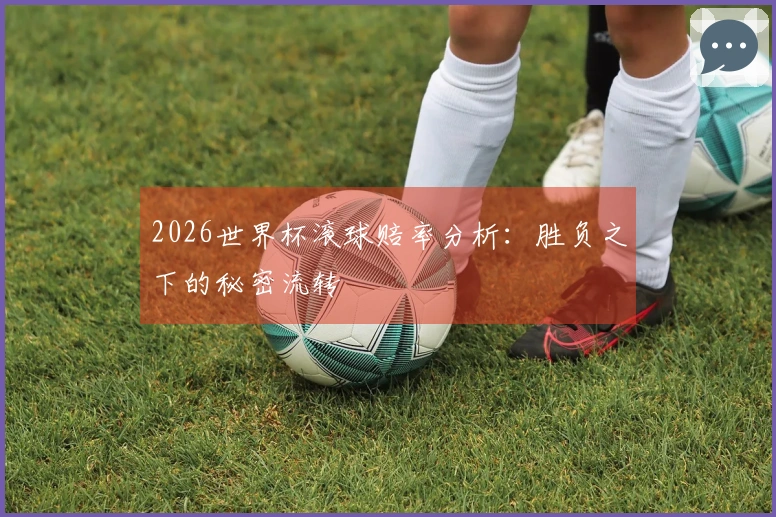 2026世界杯滚球赔率分析：胜负之下的秘密流转