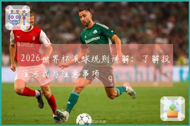 2026世界杯滚球规则详解：了解投注方式与注意事项